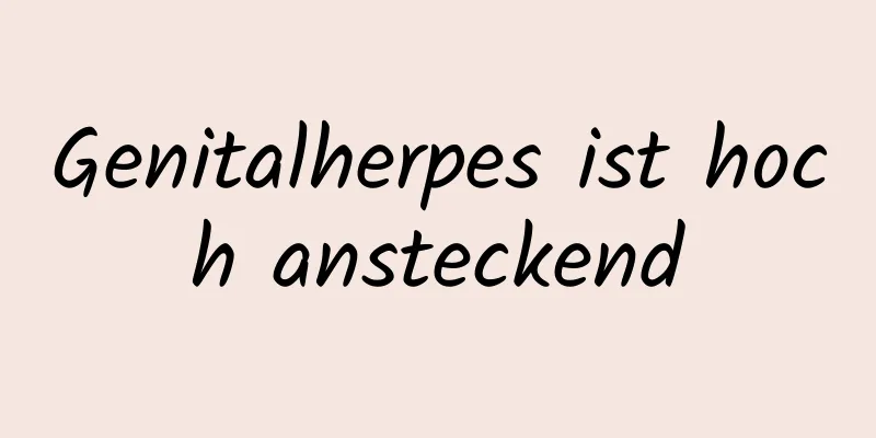 Genitalherpes ist hoch ansteckend