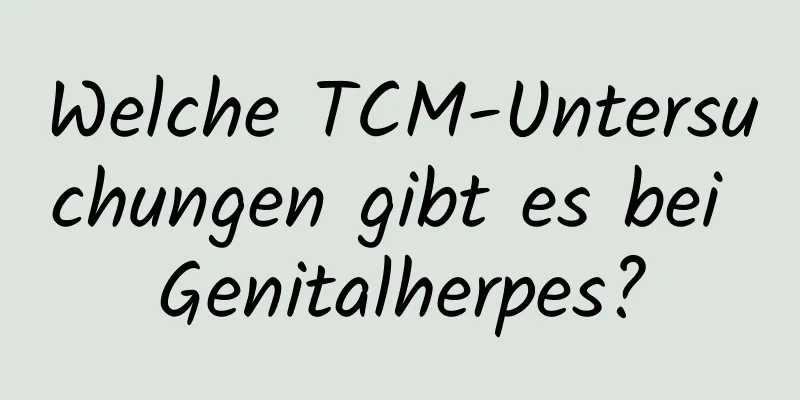 Welche TCM-Untersuchungen gibt es bei Genitalherpes?