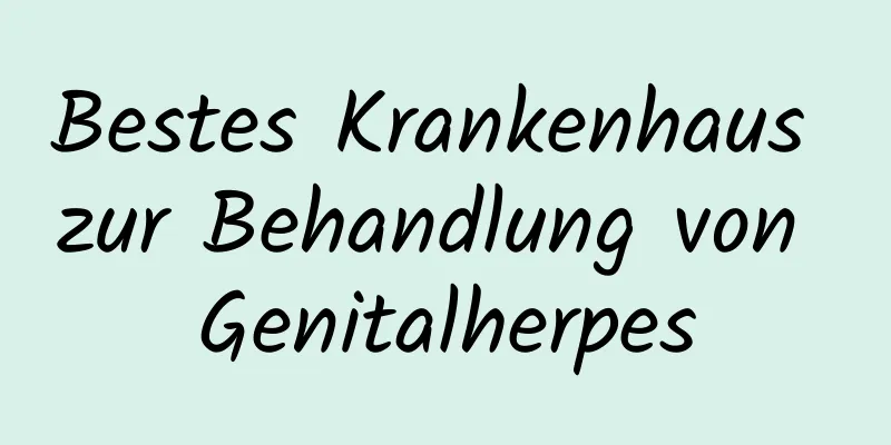 Bestes Krankenhaus zur Behandlung von Genitalherpes