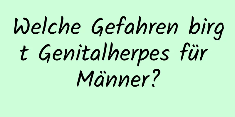 Welche Gefahren birgt Genitalherpes für Männer?