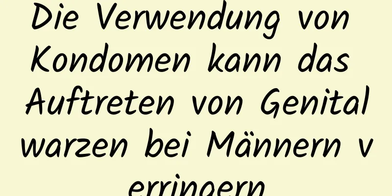 Die Verwendung von Kondomen kann das Auftreten von Genitalwarzen bei Männern verringern