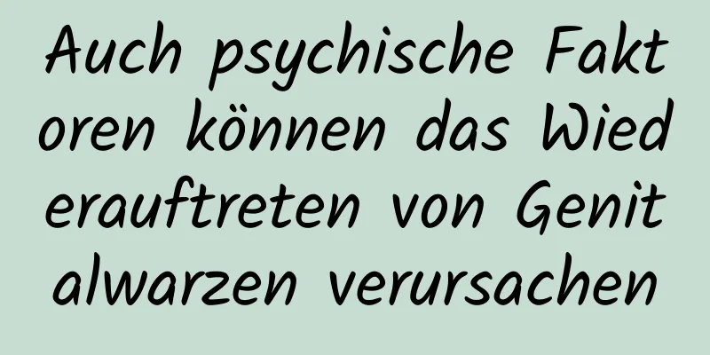Auch psychische Faktoren können das Wiederauftreten von Genitalwarzen verursachen