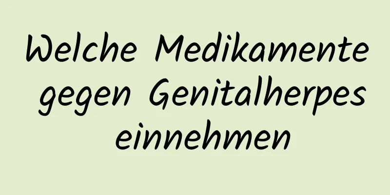Welche Medikamente gegen Genitalherpes einnehmen