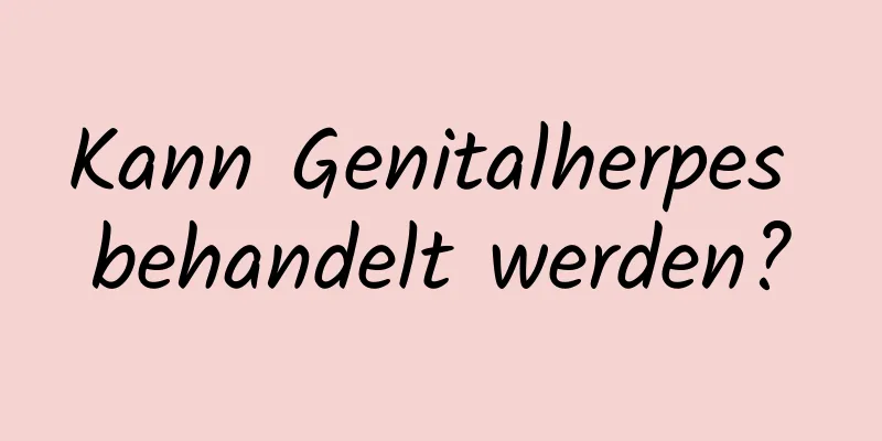 Kann Genitalherpes behandelt werden?