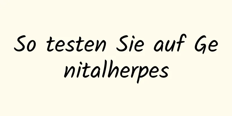 So testen Sie auf Genitalherpes