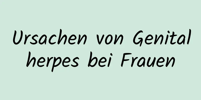 Ursachen von Genitalherpes bei Frauen