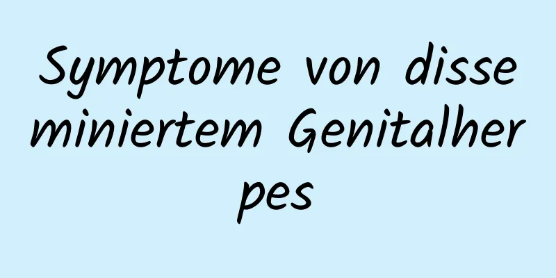 Symptome von disseminiertem Genitalherpes