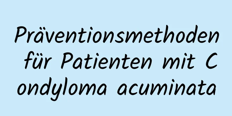 Präventionsmethoden für Patienten mit Condyloma acuminata
