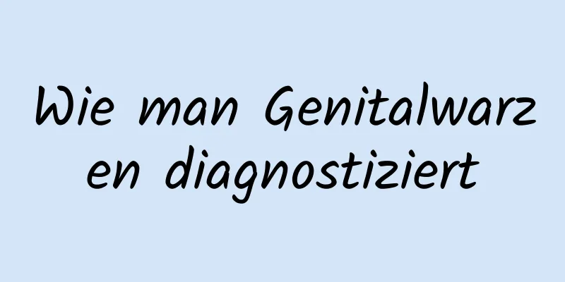 Wie man Genitalwarzen diagnostiziert