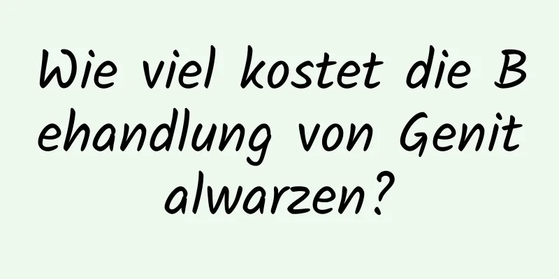 Wie viel kostet die Behandlung von Genitalwarzen?