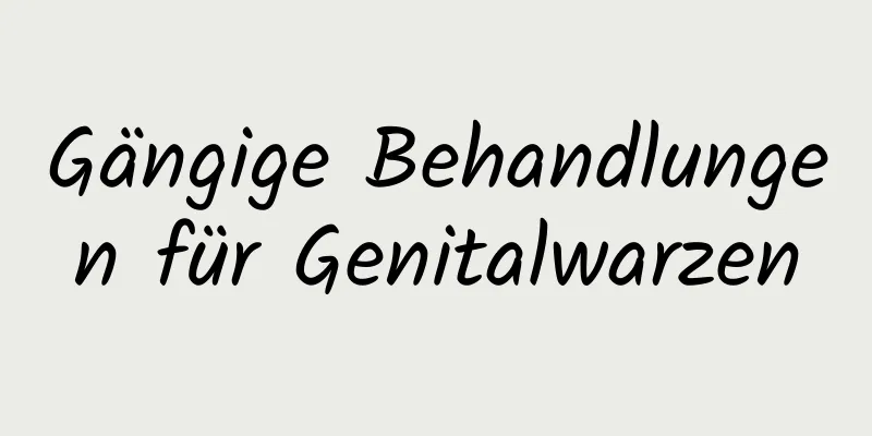 Gängige Behandlungen für Genitalwarzen