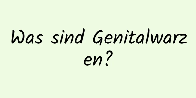 Was sind Genitalwarzen?