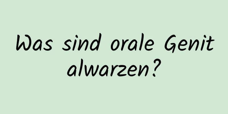 Was sind orale Genitalwarzen?