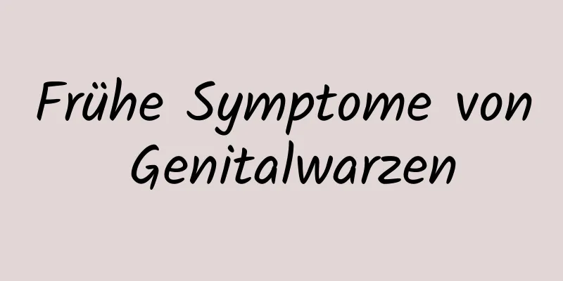 Frühe Symptome von Genitalwarzen