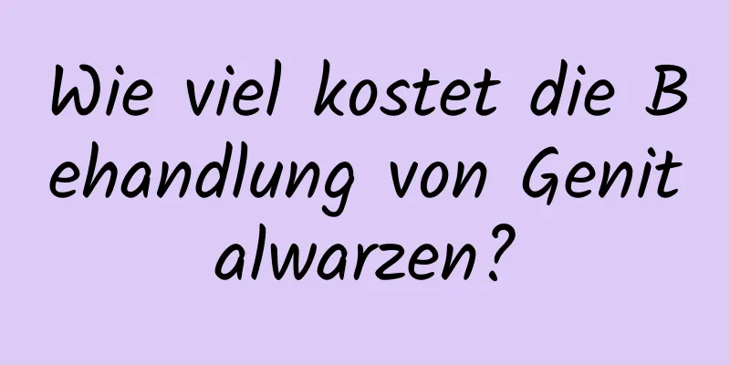 Wie viel kostet die Behandlung von Genitalwarzen?