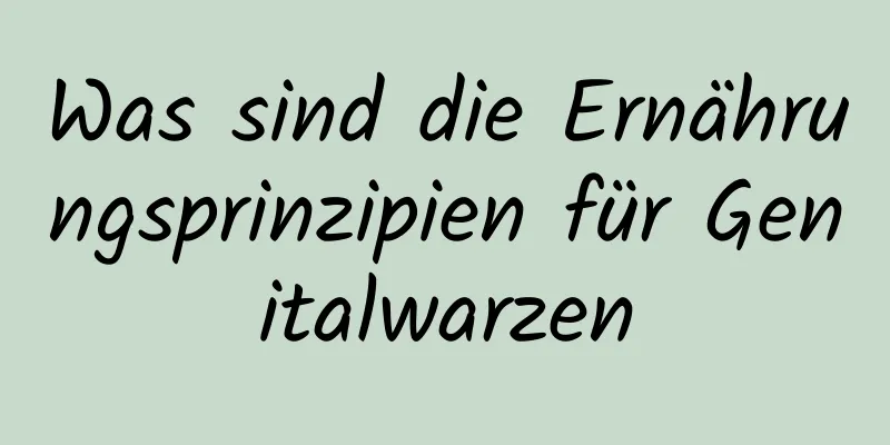Was sind die Ernährungsprinzipien für Genitalwarzen