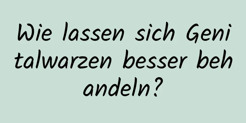 Wie lassen sich Genitalwarzen besser behandeln?
