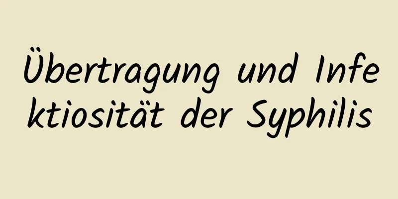 Übertragung und Infektiosität der Syphilis
