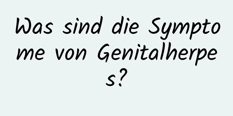 Was sind die Symptome von Genitalherpes?