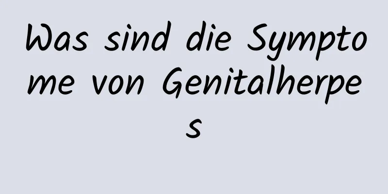 Was sind die Symptome von Genitalherpes