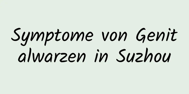 Symptome von Genitalwarzen in Suzhou