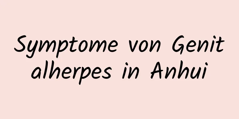 Symptome von Genitalherpes in Anhui