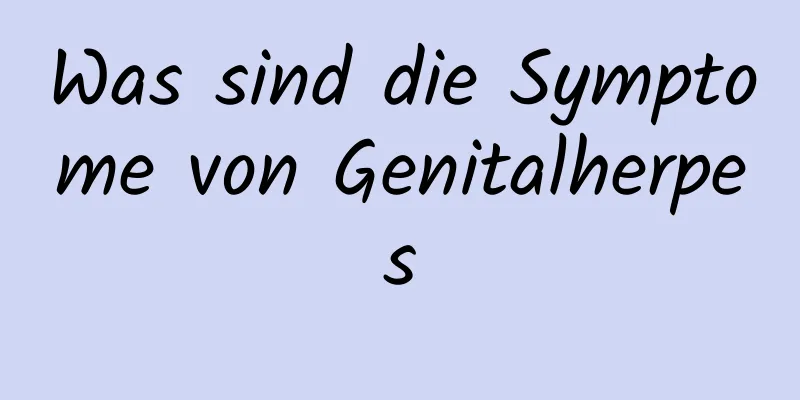 Was sind die Symptome von Genitalherpes