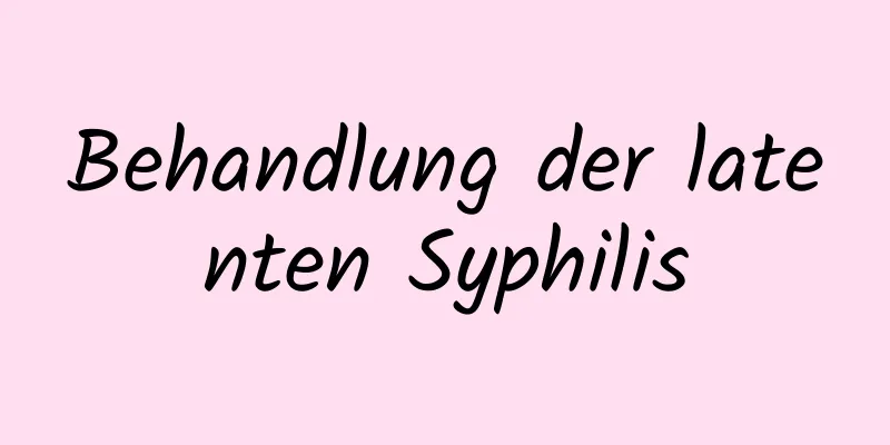 Behandlung der latenten Syphilis