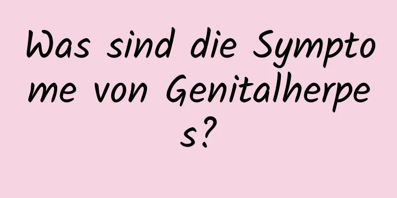 Was sind die Symptome von Genitalherpes?