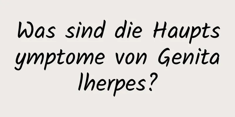 Was sind die Hauptsymptome von Genitalherpes?
