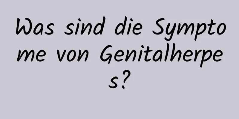Was sind die Symptome von Genitalherpes?