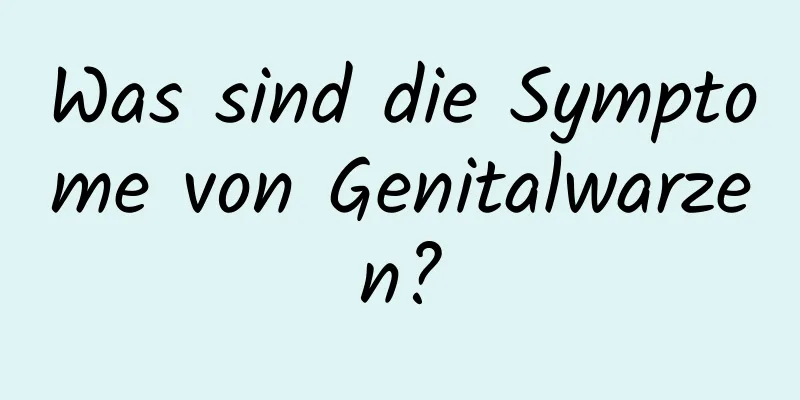 Was sind die Symptome von Genitalwarzen?