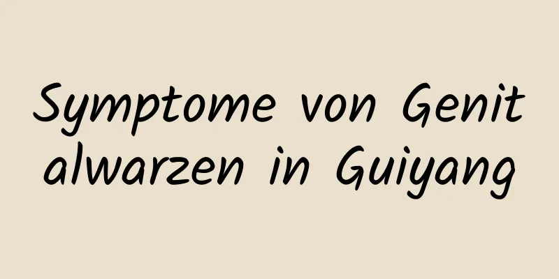 Symptome von Genitalwarzen in Guiyang