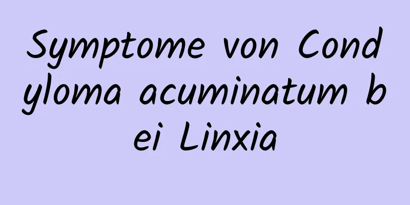Symptome von Condyloma acuminatum bei Linxia