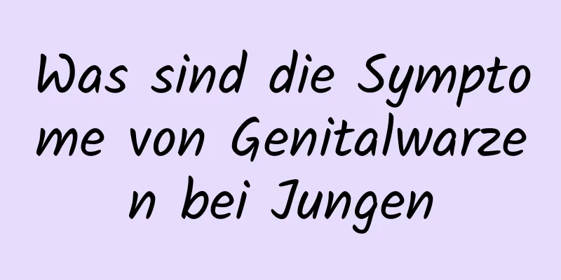Was sind die Symptome von Genitalwarzen bei Jungen