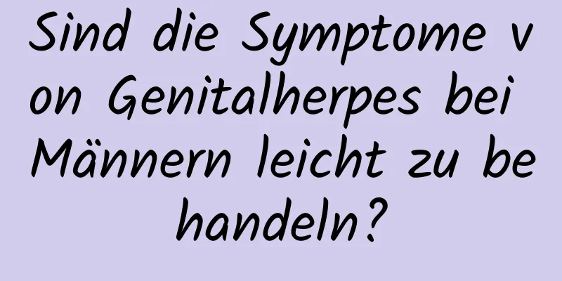 Sind die Symptome von Genitalherpes bei Männern leicht zu behandeln?
