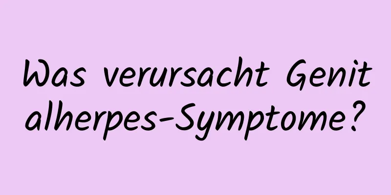 Was verursacht Genitalherpes-Symptome?