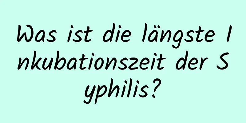 Was ist die längste Inkubationszeit der Syphilis?