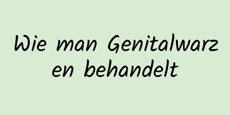 Wie man Genitalwarzen behandelt