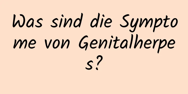 Was sind die Symptome von Genitalherpes?
