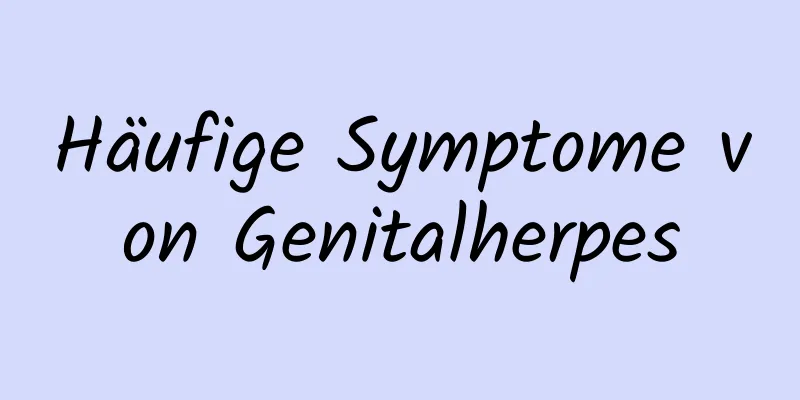 Häufige Symptome von Genitalherpes