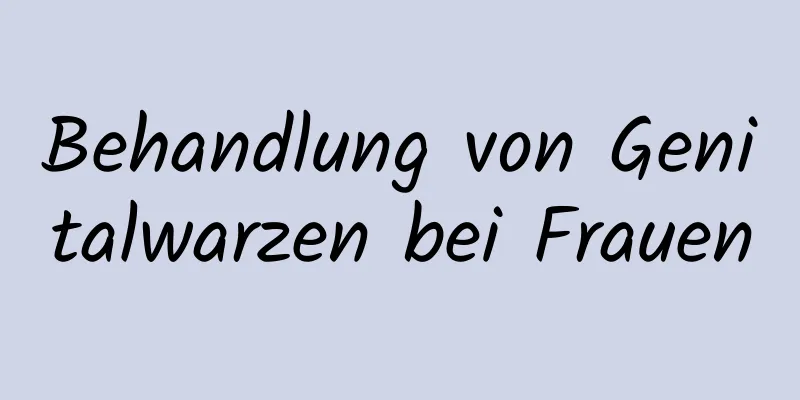 Behandlung von Genitalwarzen bei Frauen