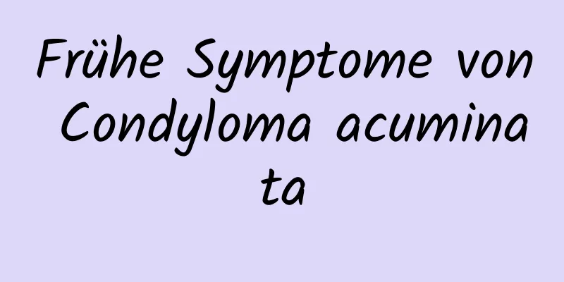 Frühe Symptome von Condyloma acuminata