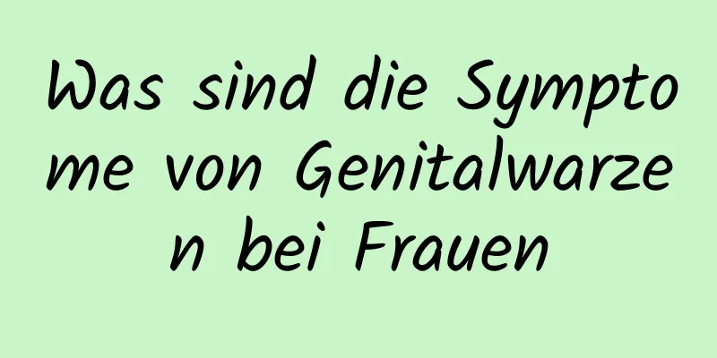 Was sind die Symptome von Genitalwarzen bei Frauen