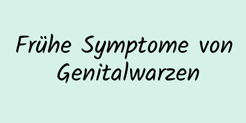 Frühe Symptome von Genitalwarzen