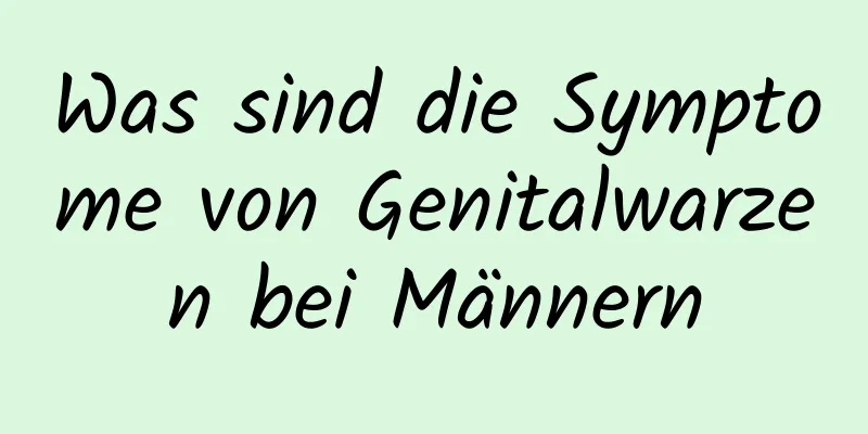 Was sind die Symptome von Genitalwarzen bei Männern