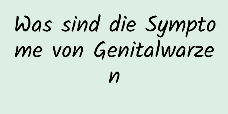 Was sind die Symptome von Genitalwarzen