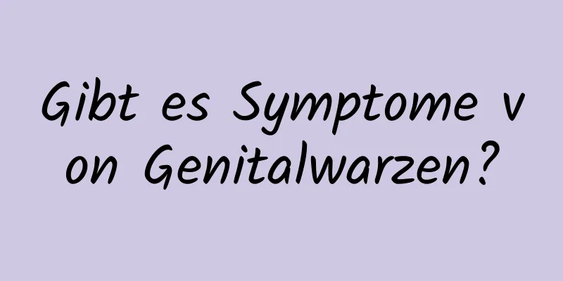 Gibt es Symptome von Genitalwarzen?