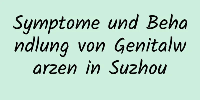 Symptome und Behandlung von Genitalwarzen in Suzhou