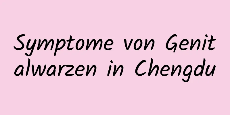 Symptome von Genitalwarzen in Chengdu